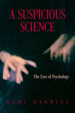 A Suspicious Science: The Uses of Psychology de Rami Gabriel