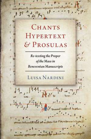 Chants, Hypertext, and Prosulas: Re-texting the Proper of the Mass in Beneventan Manuscripts de Luisa Nardini