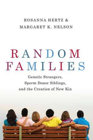 Random Families: Genetic Strangers, Sperm Donor Siblings, and the Creation of New Kin de Rosanna Hertz