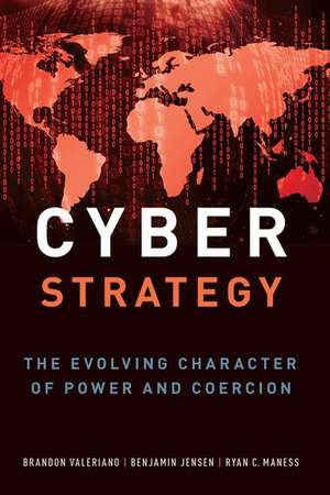 Cyber Strategy: The Evolving Character of Power and Coercion de Brandon Valeriano