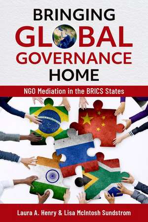 Bringing Global Governance Home: NGO Mediation in the BRICS States de Laura A. Henry