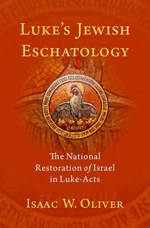 Luke's Jewish Eschatology: The National Restoration of Israel in Luke-Acts de Isaac W. Oliver