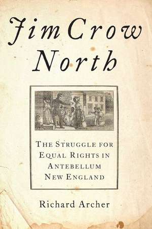 Jim Crow North: The Struggle for Equal Rights in Antebellum New England de Richard Archer