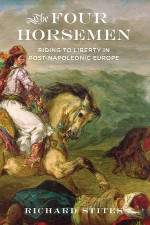 The Four Horsemen: Riding to Liberty in Post-Napoleonic Europe de Richard Stites