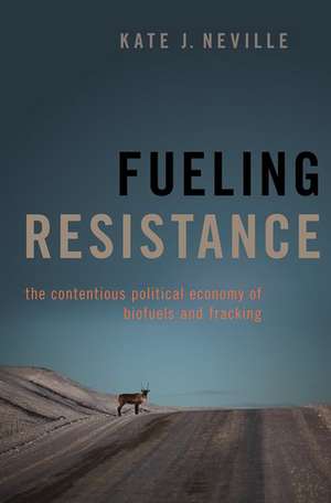 Fueling Resistance: The Contentious Political Economy of Biofuels and Fracking de Kate J. Neville