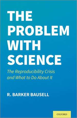 The Problem with Science: The Reproducibility Crisis and What to do About It de R. Barker Bausell