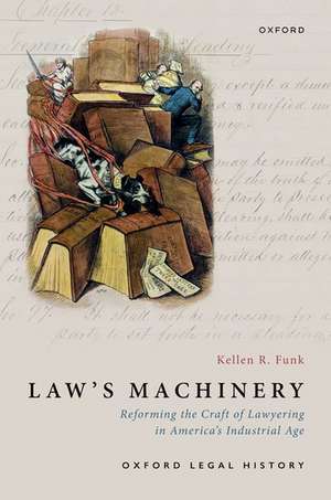 Law's Machinery: Reforming the Craft of Lawyering in America's Industrial Age de Kellen R. Funk