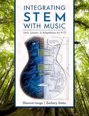 Integrating STEM with Music: Units, Lessons, and Adaptations for K-12 de Shawna Longo