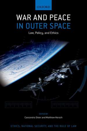 War and Peace in Outer Space: Law, Policy, and Ethics de Cassandra Steer