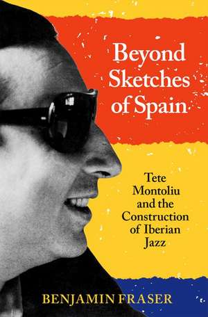 Beyond Sketches of Spain: Tete Montoliu and the Construction of Iberian Jazz de Benjamin Fraser