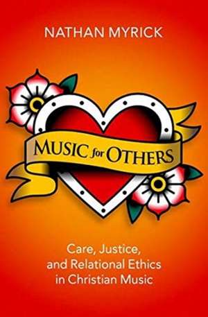 Music for Others: Care, Justice, and Relational Ethics in Christian Music de Nathan Myrick