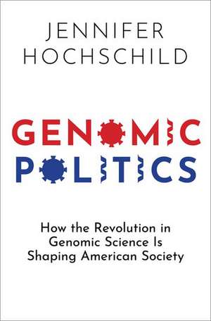 Genomic Politics: How the Revolution in Genomic Science Is Shaping American Society de Jennifer Hochschild