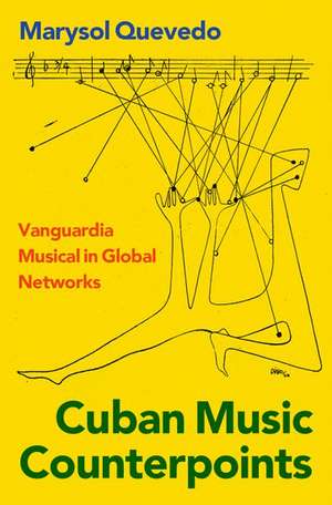 Cuban Music Counterpoints: Vanguardia Musical in Global Networks de Marysol Quevedo