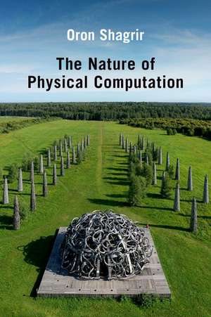 The Nature of Physical Computation de Oron Shagrir