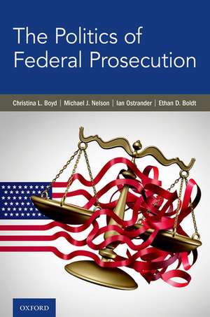 The Politics of Federal Prosecution de Christina L. Boyd