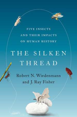 The Silken Thread: Five Insects and Their Impacts on Human History de Robert N. Wiedenmann