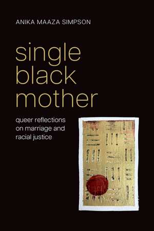 Single Black Mother: Queer Reflections on Marriage and Racial Justice de Anika Maaza Simpson