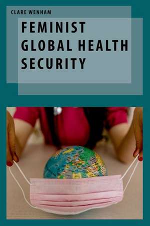 Feminist Global Health Security de Clare Wenham