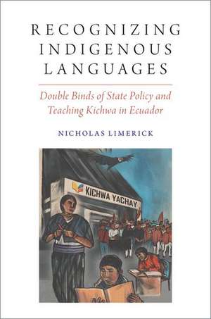 Recognizing Indigenous Languages: Double Binds of State Policy and Teaching Kichwa in Ecuador de Nicholas Limerick