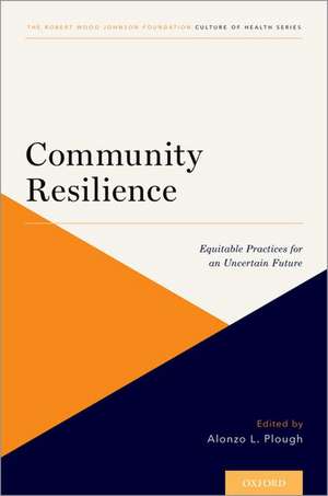 Community Resilience: Equitable Practices for an Uncertain Future de Alonzo L. Plough