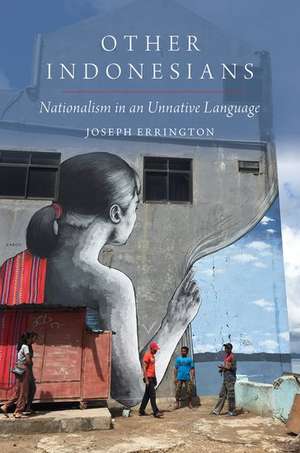 Other Indonesians: Nationalism in an Unnative Language de Joseph Errington