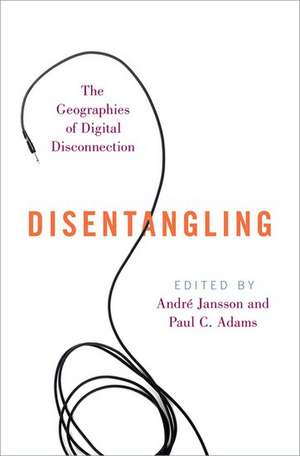 Disentangling: The Geographies of Digital Disconnection de André Jansson