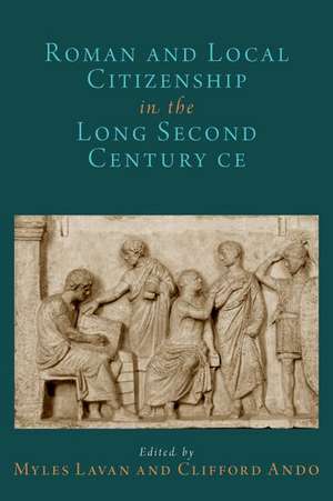 Roman and Local Citizenship in the Long Second Century CE de Myles Lavan