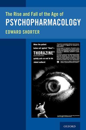 The Rise and Fall of the Age of Psychopharmacology de Edward Shorter