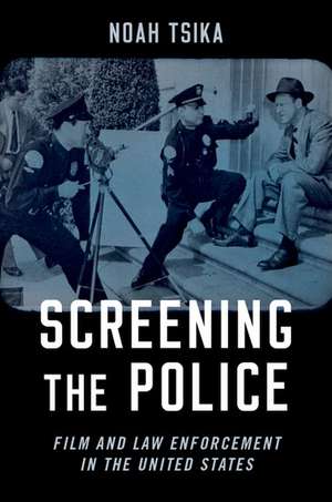 Screening the Police: Film and Law Enforcement in the United States de Noah Tsika