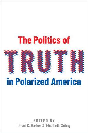 The Politics of Truth in Polarized America de David C. Barker