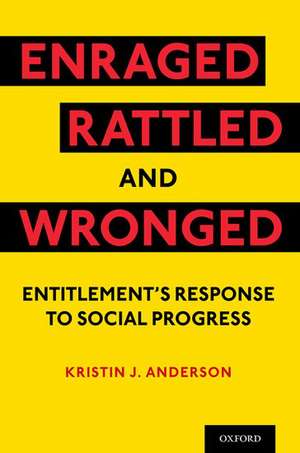 Enraged, Rattled, and Wronged: Entitlement's Response to Social Progress de Kristin J. Anderson