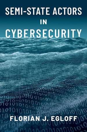 Semi-State Actors in Cybersecurity de Florian J. Egloff