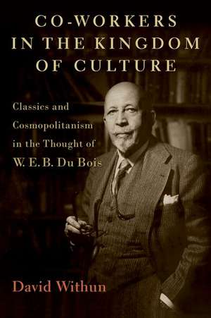 Co-workers in the Kingdom of Culture: Classics and Cosmopolitanism in the Thought of W. E. B. Du Bois de David Withun