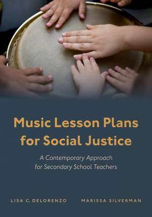 Music Lesson Plans for Social Justice: A Contemporary Approach for Secondary School Teachers de Lisa C. DeLorenzo