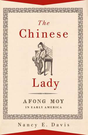 The Chinese Lady: Afong Moy in Early America de Nancy E. Davis