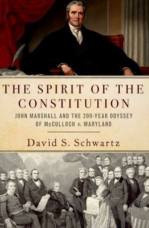 The Spirit of the Constitution: John Marshall and the 200-Year Odyssey of McCulloch v. Maryland de David S. Schwartz