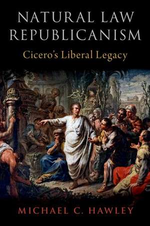 Natural Law Republicanism: Cicero's Liberal Legacy de Michael C. Hawley