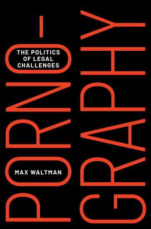 Pornography: The Politics of Legal Challenges de Max Waltman