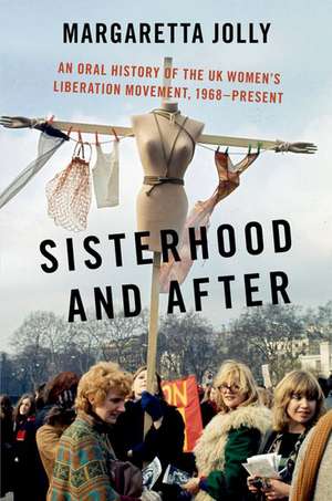 Sisterhood and After: An Oral History of the UK Women's Liberation Movement, 1968-present de Margaretta Jolly