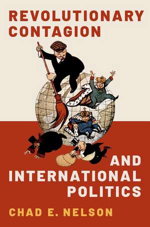 Revolutionary Contagion and International Politics de Chad E. Nelson