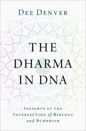 The Dharma in DNA: Insights at the Intersection of Biology and Buddhism de Dee Denver