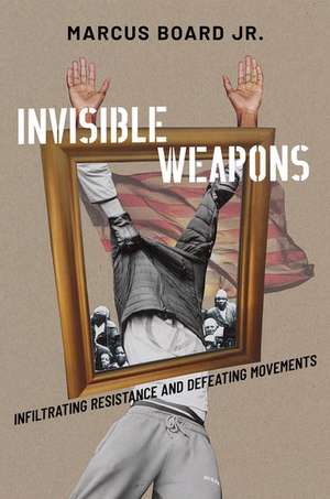 Invisible Weapons: Infiltrating Resistance and Defeating Movements de Marcus Board