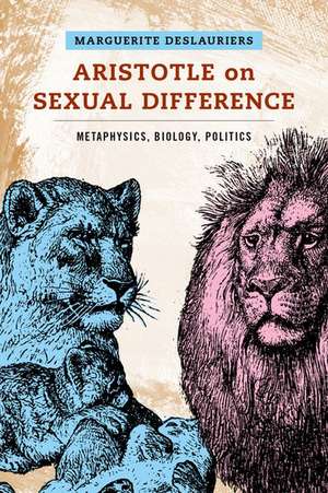 Aristotle on Sexual Difference: Metaphysics, Biology, Politics de Marguerite Deslauriers