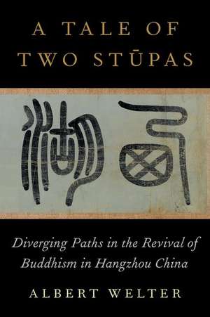 A Tale of Two Stūpas: Diverging Paths in the Revival of Buddhism in China de Albert Welter