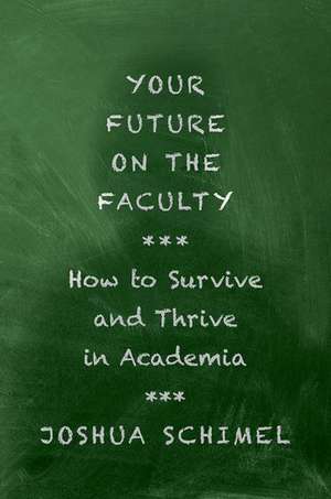 Your Future on the Faculty: How to Survive and Thrive in Academia de Joshua Schimel