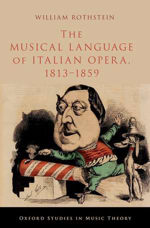 The Musical Language of Italian Opera, 1813-1859 de William Rothstein