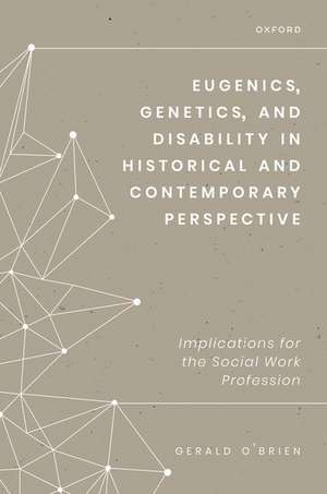 Eugenics, Genetics, and Disability in Historical and Contemporary Perspective: Implications for the Social Work Profession de Gerald O'Brien