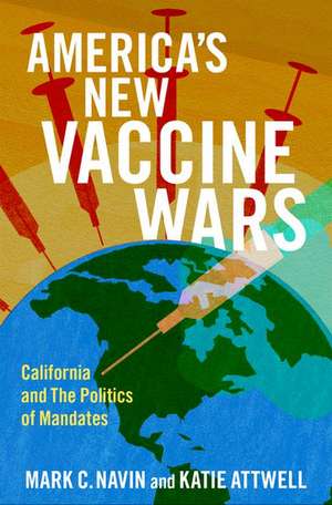 America's New Vaccine Wars: California and the New Politics of Mandates de Mark C. Navin