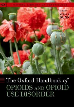 The Oxford Handbook of Opioids and Opioid Use Disorder de Kelly E. Dunn