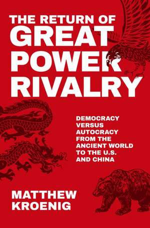 The Return of Great Power Rivalry: Democracy versus Autocracy from the Ancient World to the U.S. and China de Matthew Kroenig